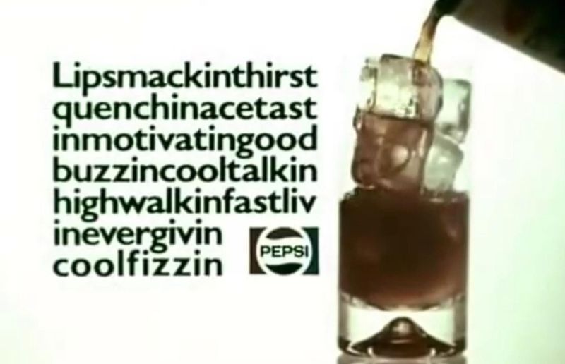 Pepsi – 'Lipsmackin’, Thirstquenchin’, Acetastin’, Motivatin’, Goodbuzzin’, Cooltalkin’, Highwalkin’, Fastlivin’, Evergivin’, Coolfizzin’'